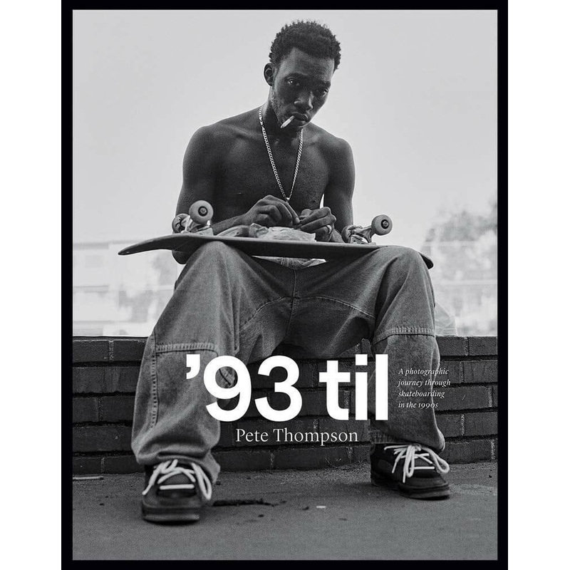 ’93 Til – A Photographic Journey Through Skateboarding in the 1990s – Pete Thompson